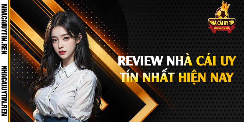 Review nhà cái uy tín nhất hiện nay